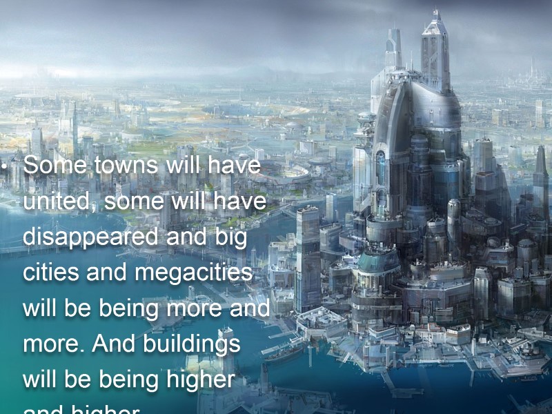 Some towns will have united, some will have disappeared and big cities and megacities